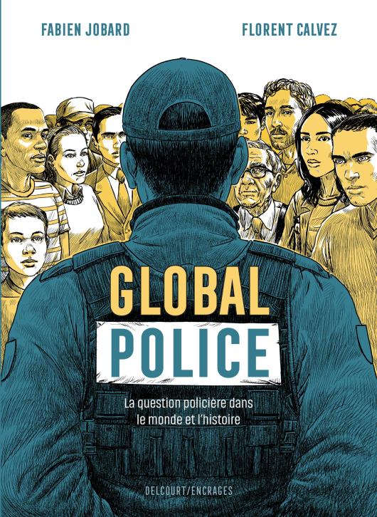 Global Police. La question policière dans le monde et l”histoire (Fabien Jobard et Florent Calvez)